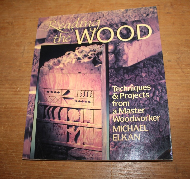 READING THE WOOD: TECHNIQUES & PROJECTS FROM A MASTER By Michael Elkan - New