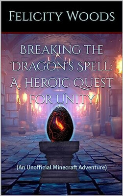 Breaking the Dragon's Spell: A Heroic Quest for Unity: (An Unofficial Minecraft)