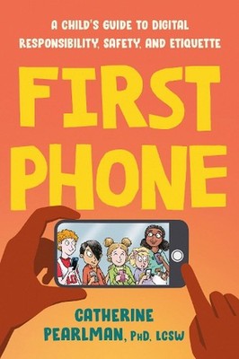 First Phone: A Child's Guide to Digital Responsibility, Safety, and Etiquette by