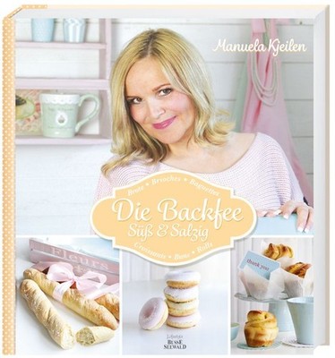 Die Backfee. Süß und salzig Brote, Brioches, Baguettes, Croissants, Buns, Rolls 