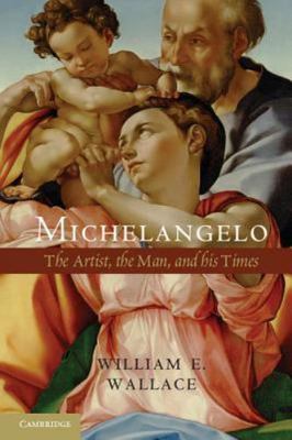 Michelangelo : The Artist, the Man and His Times by William E. Wallace (2011,...