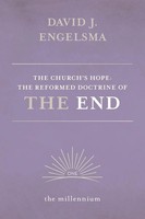 The Church's Hope The Reformed Doctrine Of The End: Vol. 1 The Millennium Buch
