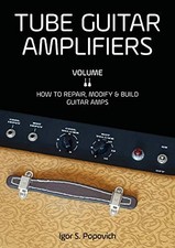 TUBE GUITAR AMPLIFIERS VOLUME 2: HOW TO REPAIR, MODIFY & By Igor S. Popovich NEW