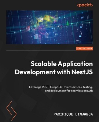 Scalable Application Development with NestJS: Leverage REST, GraphQL, microservi