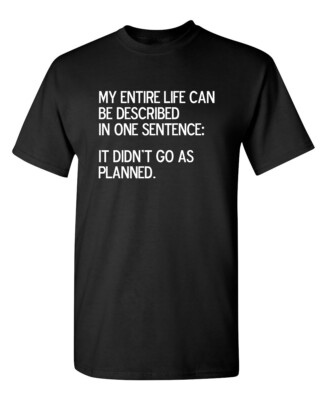 My Entire Life Can Be Described In One Sentence: It Didn't Go As Planned.  MR...