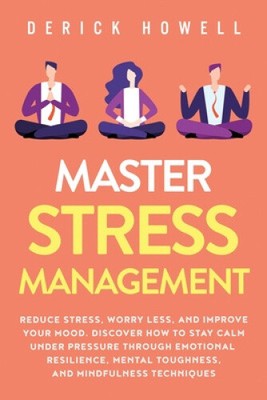 Meistern Sie Stressmanagement: Reduzieren Sie Stress, machen Sie sich weniger Sorgen und verbessern Sie Ihre Stimmung.
