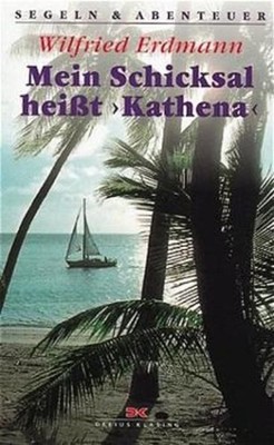 Mein Schicksal heisst Kathena: Als Einhandsegler um die Welt Erdmann, Wilfried: