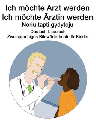 Deutsch-Litauisch Ich mchte Arzt werden/Ich mchte rztin werden - Noriu tapti gyd