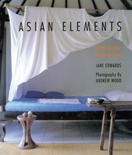 ASIAN ELEMENTS: NATURAL BALANCE IN EASTERN LIVING By Jane Edwards & Andrew Wood