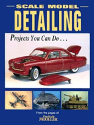 Scale Model Detailing: Projects You Can Do... by Kalmbach Publishing Company