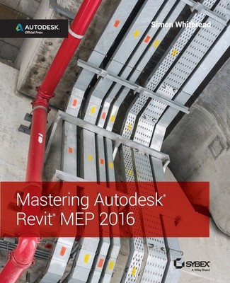 Mastering Autodesk Revit MEP 2016: Autodesk Official Press - Whitbread, Simo...