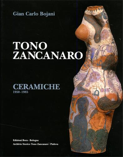 Bojani,Gian Carlo. - Tono Zancanaro. Ceramiche (1950-1985).