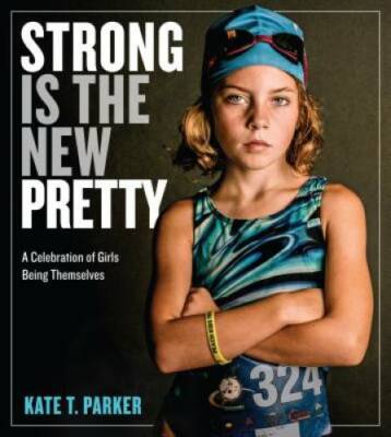 Strong Is the New Pretty: A Celebration of Girls Being Themselves - GOOD