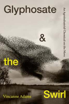 Glyphosate and the Swirl: An Agroindustrial Chemical on the Move by Adams: New