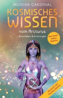 KOSMISCHES WISSEN VOM ARCTURUS: Botschaften & Anleitungen der Lichtwesen Mo ...