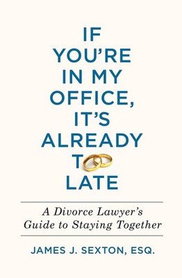 If You're In My Office, It's Already Too Late: A Divorce Lawyer's Guide to S...