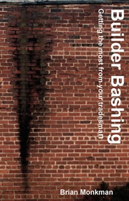 Builder Bashing: How to Get the Most from Your Tradesman By Bria