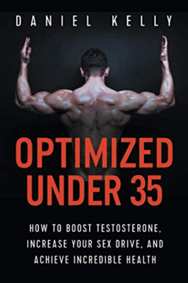 Optimized Under 35: How to Boost Testosterone, Increase - Paperback NEW Kelly, D