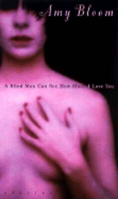 A Blind Man Can See How Much I Love You: Stories by Amy Bloom: New