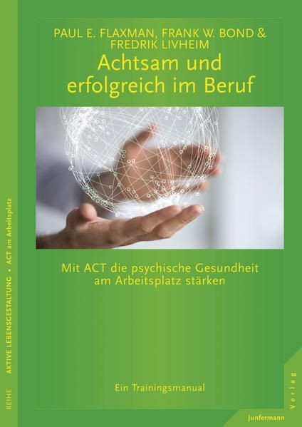 Achtsam und erfolgreich im Beruf: Mit ACT die psychische Gesundheit am Arbeitspl - Flaxman, Paul E., Frank W. Bond und Frederik Livheim