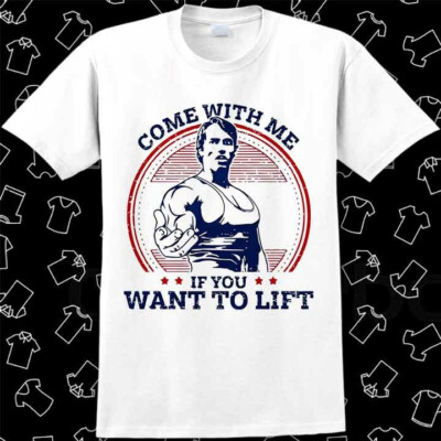 Come With Me If You Want To Lift Arnold Schwarzenegger GYM T Shirt Meme Gift #11