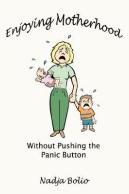Enjoying Motherhood Without Pushing the Panic Button, Paperback by Bolio, Nad...