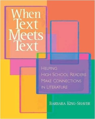 WHEN TEXT MEETS TEXT: HELPING HIGH SCHOOL READERS MAKE By Barbara King-shaver VG