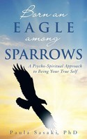 Born An Eagle Among Sparrows A Psycho-Spiritual Approach To Being Your True Self