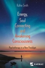 Energy, Soul Connecting & Awakening Consciousness : Psychotherapy in a New Pa...