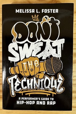Dont Sweat the Technique: A Performer's Guide to Hip-Hop and Rap by Melissa L. F