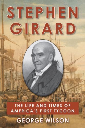 Stephen Girard : The Life and Times of America's First Tycoon by George ...