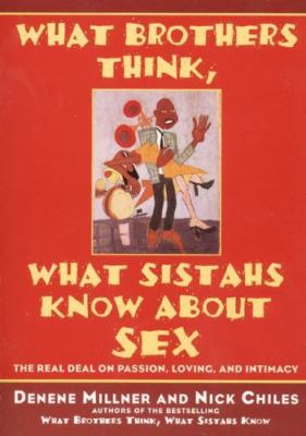 What Brothers Think, What Sistahs Know About Sex : The Real Deal on Passion, ...