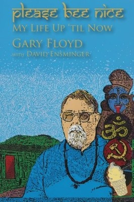 PLEASE BEE NICE : MY LIFE UP 'TIL NOW: A GARY FLOYD MEMOIR By David A. Ensminger