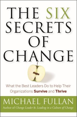 The Six Secrets of Change: What the Best Leaders Do to Help Their Organizati...