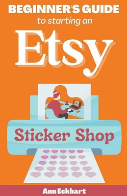 Beginner's Guide To Starting An Etsy Stick*r Shop | Ann Eckhart | Taschenbuch