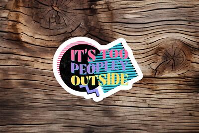 Its Too Peopley Outside Sticker, Self Care Sticker, Water Resistant