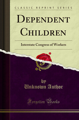Dependent Children: Interstate Congress of Workers (Classic Reprint)