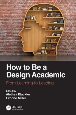How to Be a Design Academic From Learning to Leading Alethea Blackler (u. a.)