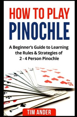 How to Play Pinochle: A Beginner s Guide to Learning the Rules & Strategie...