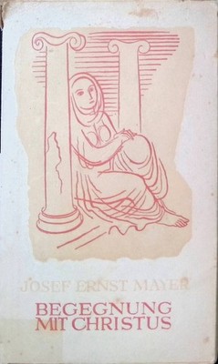 Begegnung mit Christus : Aus d. Heiligen Schrift dargest. Mayer, Joseph Ernst: