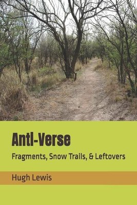 Anti-Verse: Fragments, Snow Trails, & Leftovers by Hugh M. Lewis Paperback Book