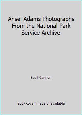 Ansel Adams Photographs From the National Park Service Archive by Basil Cannon