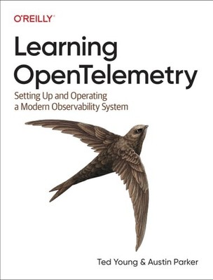 Learning OpenTelemetry: Setting Up and Operating a Modern Observability System,