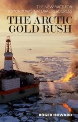 Arctic Gold Rush : The New Race for Tomorrow's Natural Resources, Hardcover b...