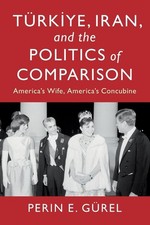 Trkiye Iran and the Politics of Comparison: America's Wife America's Concubin