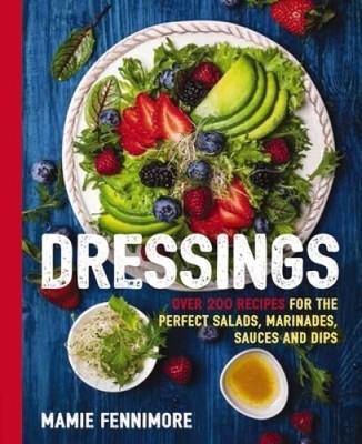 Dressings: Over 200 Recipes for the Perfect Salads, Marinades, Sauce - VERY GOOD
