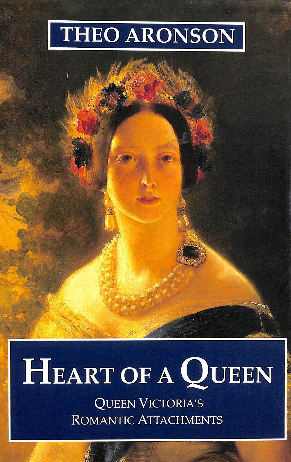 Heart of a Queen: Queen Victoria's Romantic Attachments by Aronson, Theo