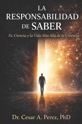 La Responsabilidad de Saber: Fe, Ciencia y la Vida Despu?s de la Creencia by Ces