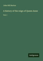 John Hill Burton | A History Of The Reign Of Queen Anne | Taschenbuch | Englisch