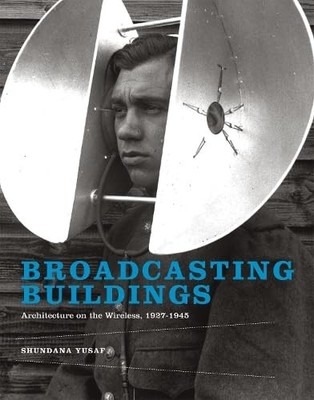 Broadcasting Buildings: Architecture on the Wireless, 1927-1945 (Mit Press)